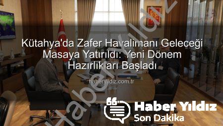 Kütahya’da Zafer Havalimanı Geleceği Masaya Yatırıldı: Yeni Dönem Hazırlıkları Başladı