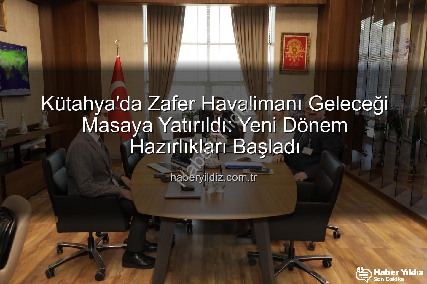 Zafer Havalimanı - Kütahya'da Zafer Havalimanı Geleceği Masaya Yatırıldı: Yeni Dönem Hazırlıkları Başladı