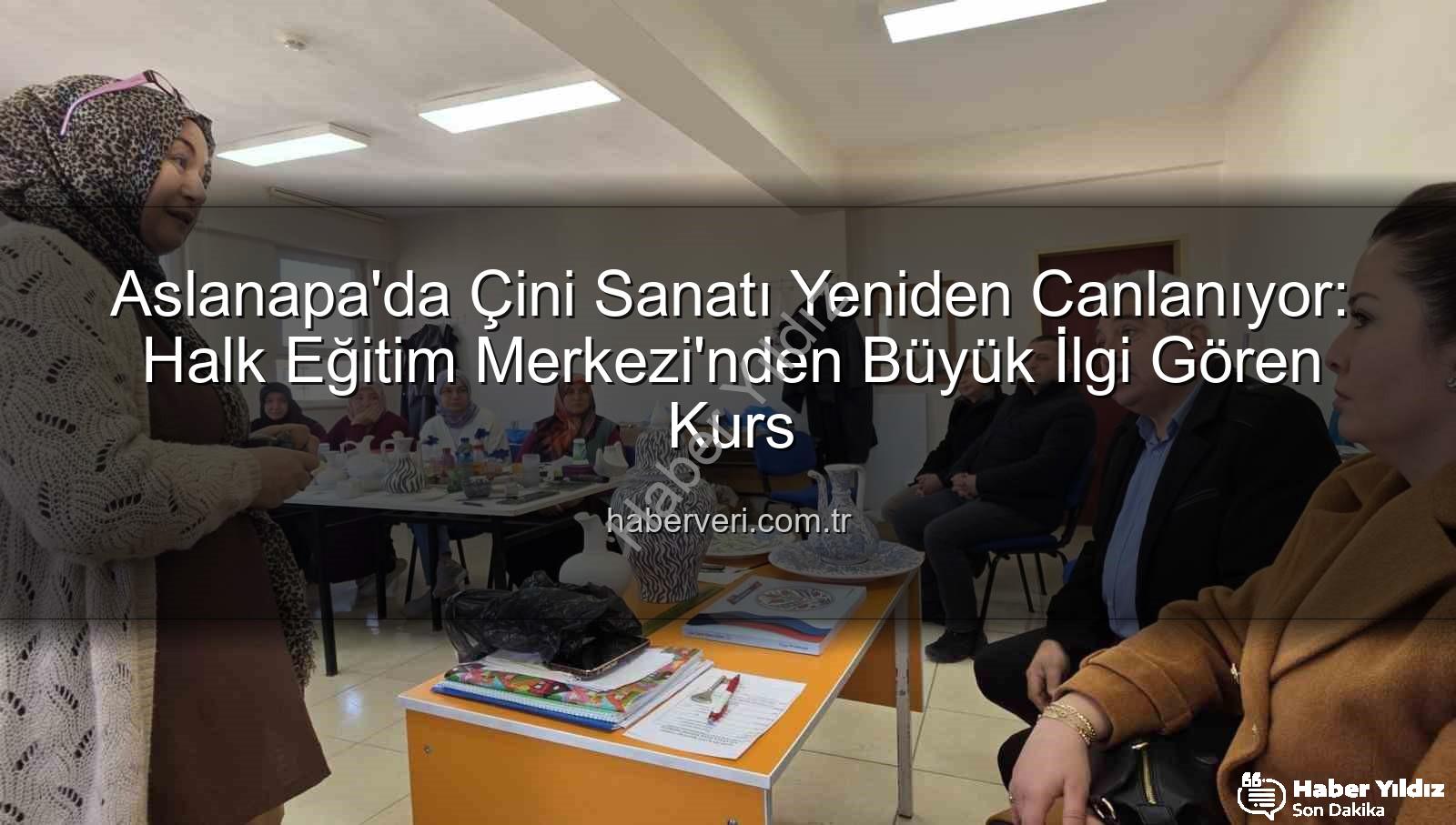 Aslanapa çini kursu - Aslanapa'da Geleneksel Çini Sanatı Yeniden Hayat Buluyor: Halk Eğitim Kursuna Yoğun İlgi