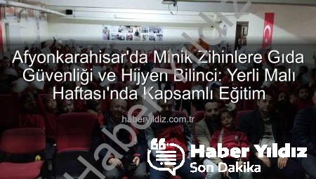 Afyonkarahisar’da Minik Zihinlere Gıda Güvenliği ve Hijyen Bilinci: Yerli Malı Haftası’nda Kapsamlı Eğitim