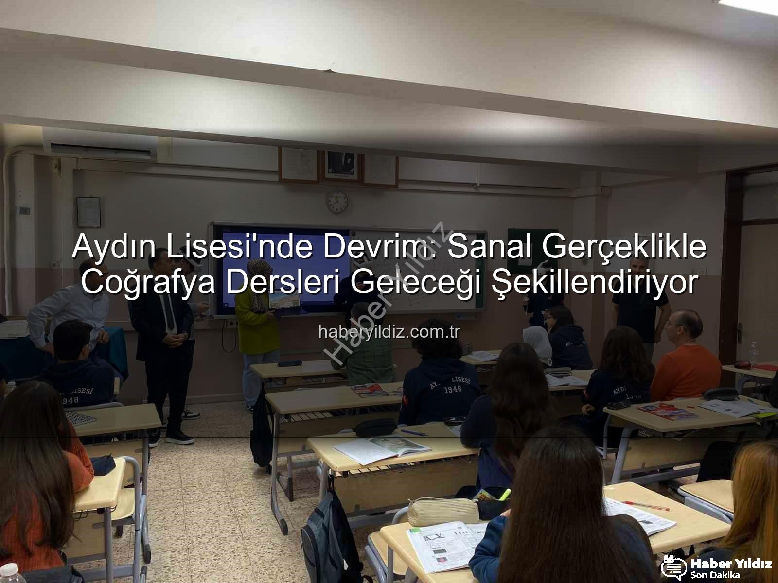 sanal gerçeklik - Aydın Lisesi'nde Devrim: Sanal Gerçeklikle Coğrafya Dersleri Geleceği Şekillendiriyor