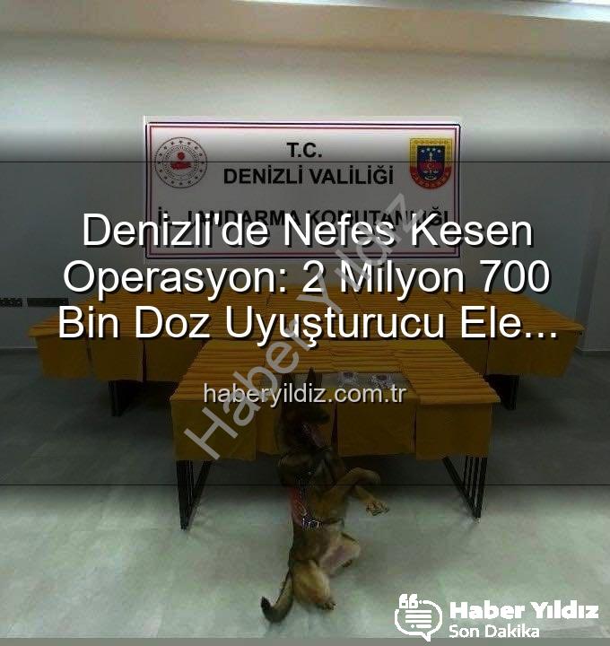 uyuşturucu operasyonu - Denizli'de Nefes Kesen Operasyon: 2 Milyon 700 Bin Doz Uyuşturucu Ele Geçirildi!