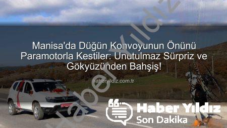 Manisa’da Düğün Konvoyunun Önünü Paramotorla Kestiler: Unutulmaz Sürpriz ve Gökyüzünden Bahşiş!