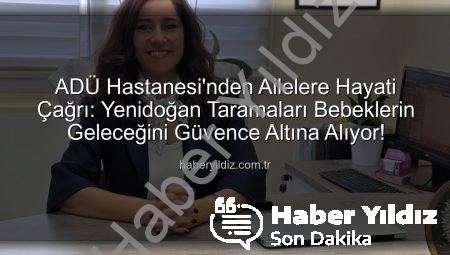ADÜ Hastanesi’nden Ailelere Hayati Çağrı: Yenidoğan Taramaları Bebeklerin Geleceğini Güvence Altına Alıyor!