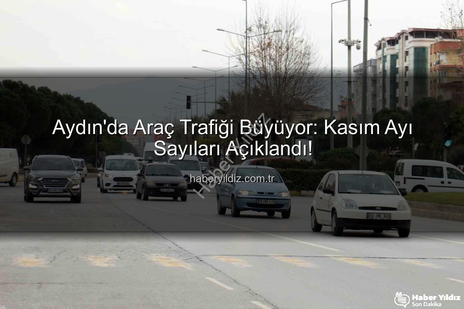 Aydın araç sayısı - Aydın'da Araç Trafiği Büyüyor: Kasım Ayı Sayıları Açıklandı!