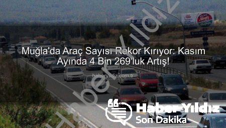 Muğla’da Araç Sayısı Rekor Kırıyor: Kasım Ayında 4 Bin 269’luk Artış!