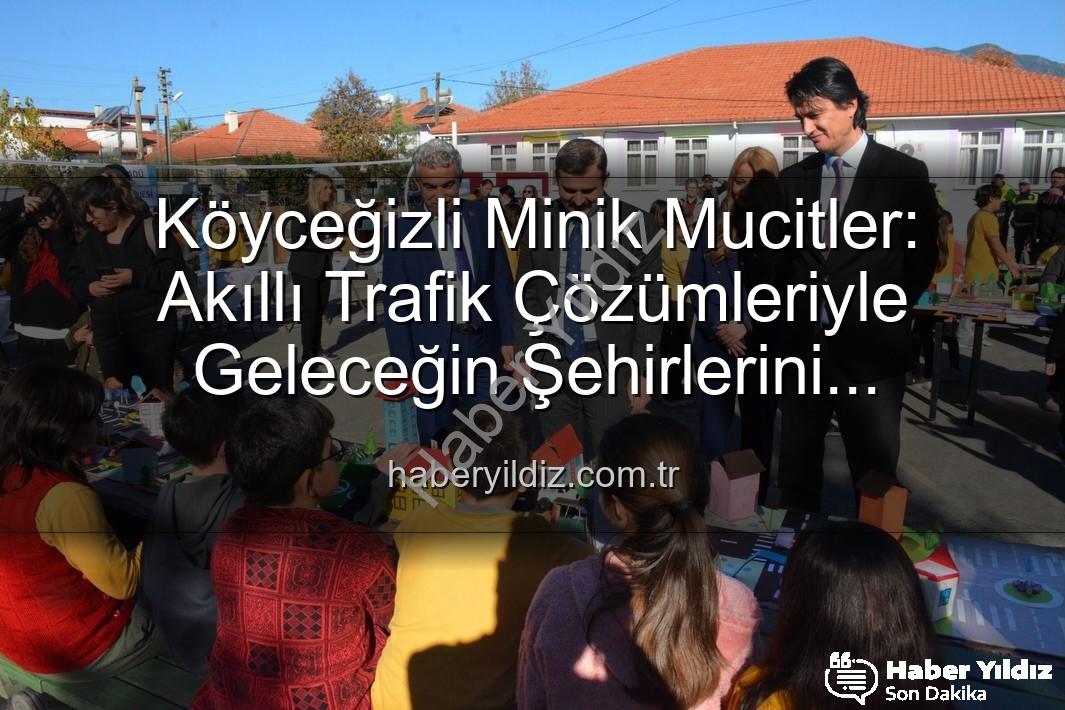 akıllı trafik çözümleri - Köyceğizli Minik Mucitler: Akıllı Trafik Çözümleriyle Geleceğin Şehirlerini Tasarladılar