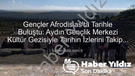 Gençler Afrodisias’ta Tarihle Buluştu: Aydın Gençlik Merkezi Kültür Gezisiyle Tarihin İzlerini Takip Etti