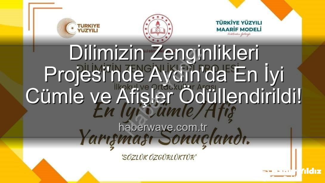 Dilimizin Zenginlikleri Projesi - Dilimizin Zenginlikleri Projesi Aydın'da Dereceye Girenleri Belirledi: En İyi Cümle ve Afişler Açıklandı