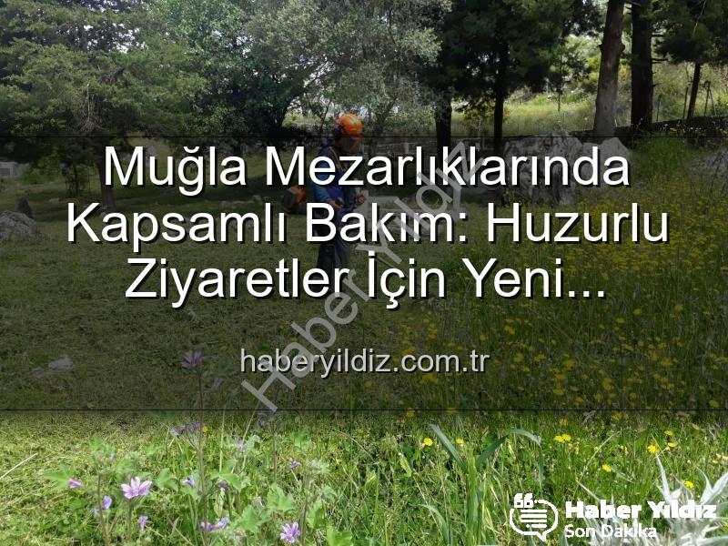 Muğla mezarlık temizliği - Muğla Mezarlıklarında Kapsamlı Bakım: Huzurlu Ziyaretler İçin Yeni Düzenlemeler