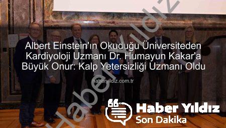 Albert Einstein’ın Okuduğu Üniversiteden Kardiyoloji Uzmanı Dr. Humayun Kakar’a Büyük Onur: Kalp Yetersizliği Uzmanı Oldu