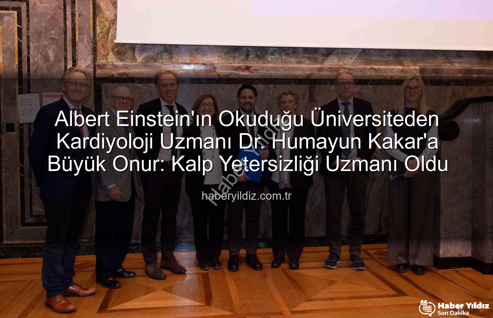 Kalp Yetersizliği Uzmanı - Albert Einstein'ın Okuduğu Üniversiteden Kardiyoloji Uzmanı Dr. Humayun Kakar'a Büyük Onur: Kalp Yetersizliği Uzmanı Oldu