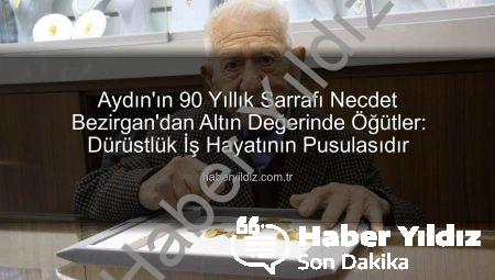 Aydın’ın 90 Yıllık Sarrafı Necdet Bezirgan’dan Altın Değerinde Öğütler: Dürüstlük İş Hayatının Pusulasıdır