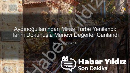 Aydınoğulları’ndan Miras Türbe Yenilendi: Tarihi Dokunuşla Manevi Değerler Canlandı