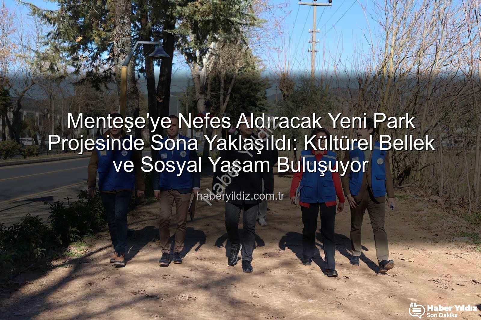 Menteşe yeni park - Menteşe'ye Nefes Aldıracak Yeni Park Projesinde Sona Yaklaşıldı: Kültürel Bellek ve Sosyal Yaşam Buluşuyor