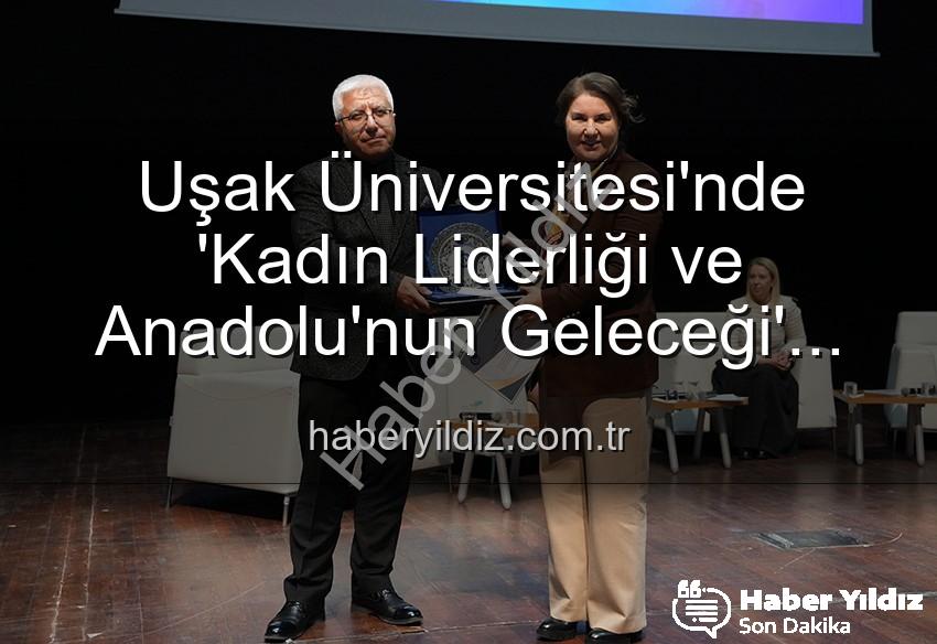 kadın liderliği - Uşak Üniversitesi'nde 'Kadın Liderliği ve Anadolu'nun Geleceği' Paneli: İlham Veren Bir Buluşma