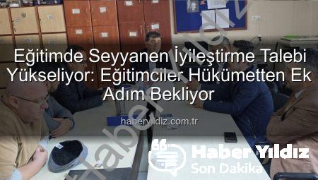 Eğitimde Seyyanen İyileştirme Talebi Yükseliyor: Eğitimciler Hükümetten Ek Adım Bekliyor