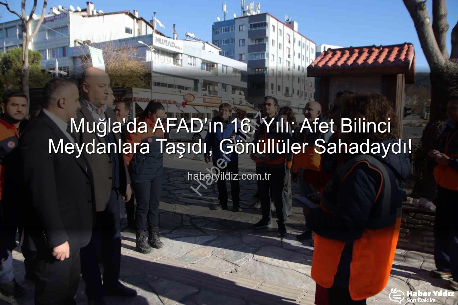 afet bilinci - Muğla'da AFAD'ın 16. Yılı: Afet Bilinci Meydanlara Taşıdı, Gönüllüler Sahadaydı!