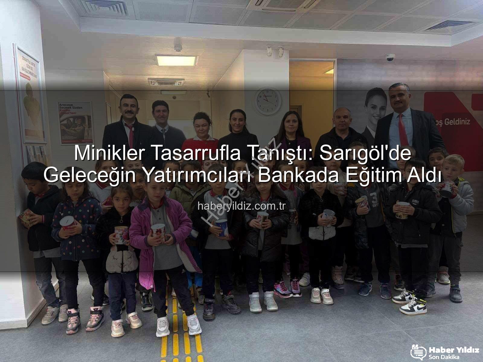 tasarruf eğitimi - Minikler Tasarrufla Tanıştı: Sarıgöl'de Geleceğin Yatırımcıları Bankada Eğitim Aldı