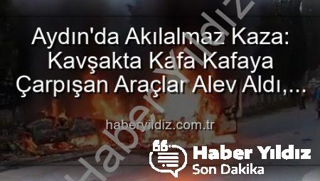 Aydın’da Akılalmaz Kaza: Kavşakta Kafa Kafaya Çarpışan Araçlar Alev Aldı, 2 Yaralı!
