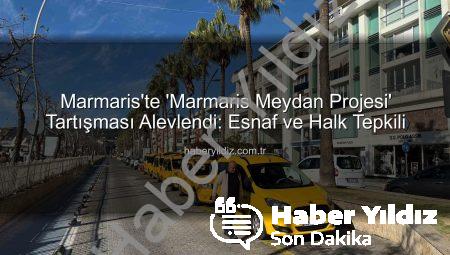 Marmaris’te ‘Marmaris Meydan Projesi’ Tartışması Alevlendi: Esnaf ve Halk Tepkili