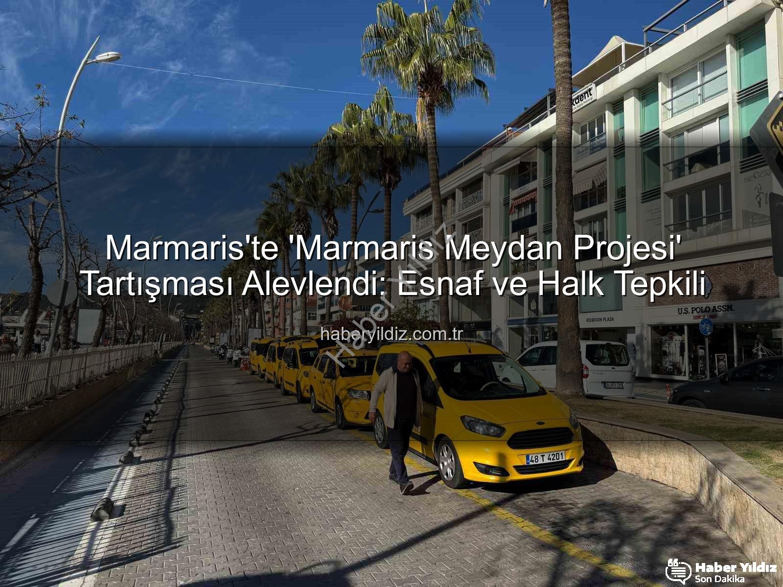 Marmaris Meydan Projesi - Marmaris'te 'Marmaris Meydan Projesi' Tartışması Alevlendi: Esnaf ve Halk Tepkili