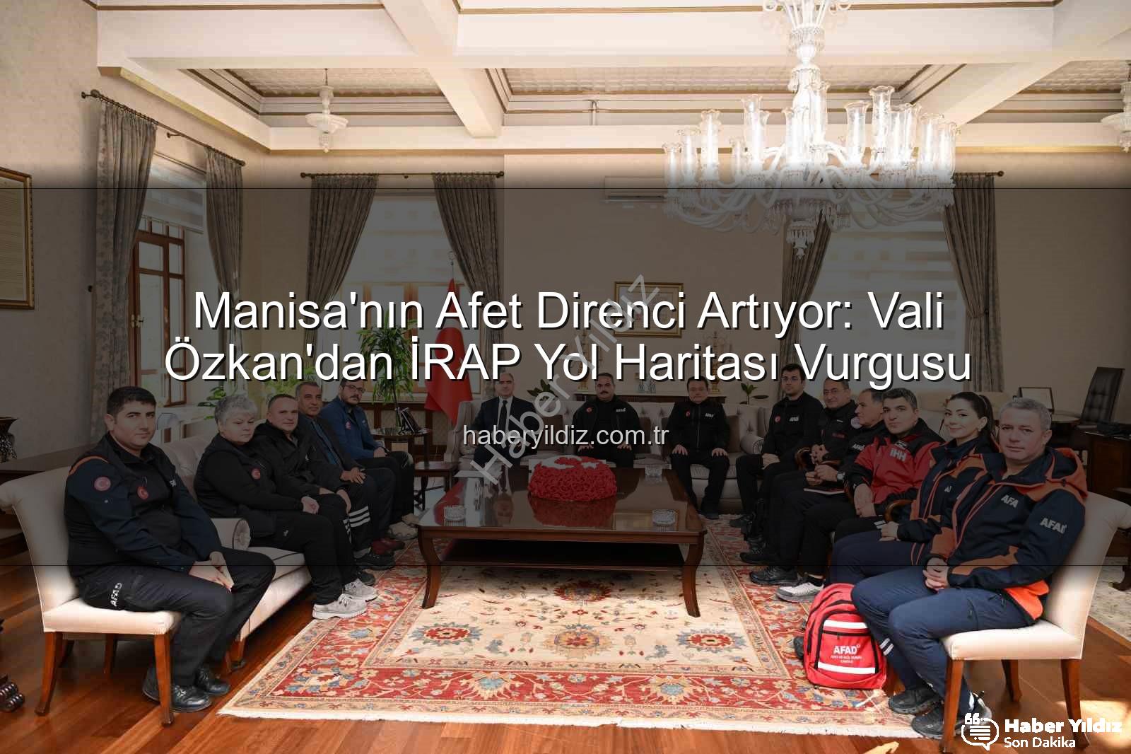 İl Afet Risk Azaltma Planı - Manisa'nın Afet Direnci Artıyor: Vali Özkan'dan İRAP Yol Haritası Vurgusu