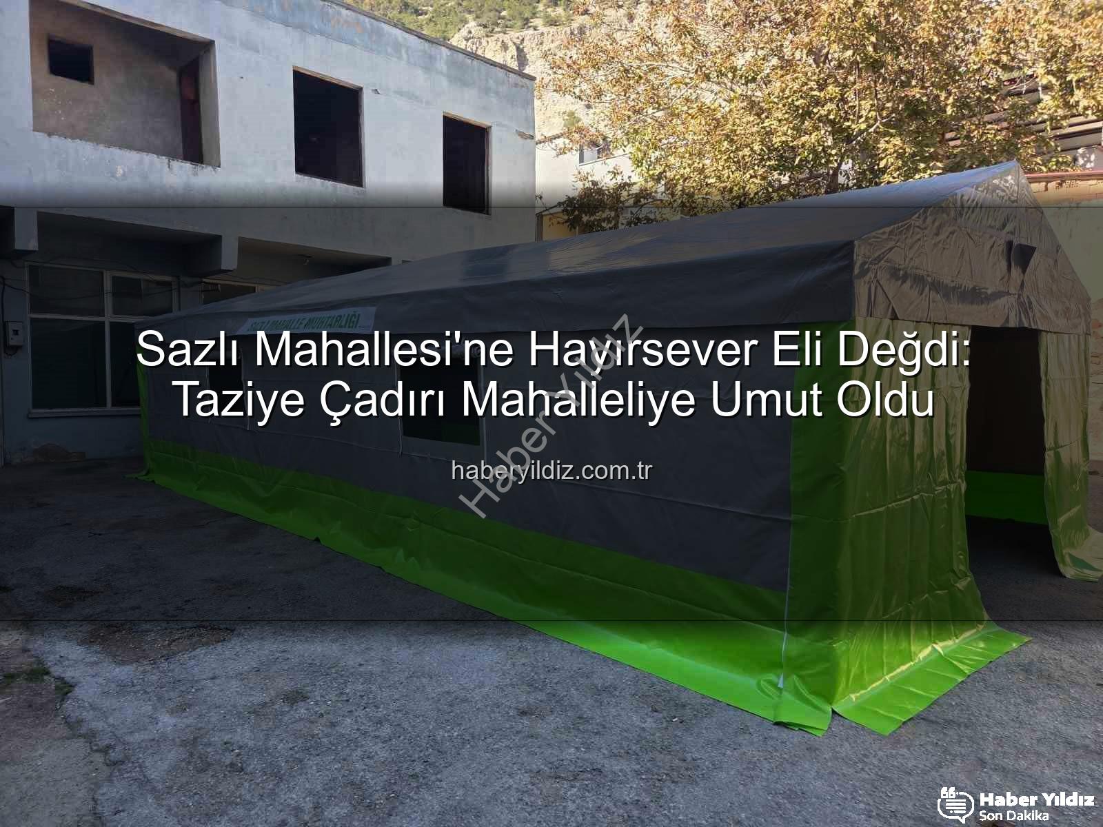 Sazlı Mahallesi taziye çadırı - Sazlı Mahallesi'ne Hayırsever Eli Değdi: Taziye Çadırı Mahalleliye Umut Oldu