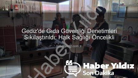 Gediz’de Gıda Güvenliği Denetimleri Sıkılaştırıldı: Halk Sağlığı Öncelikli
