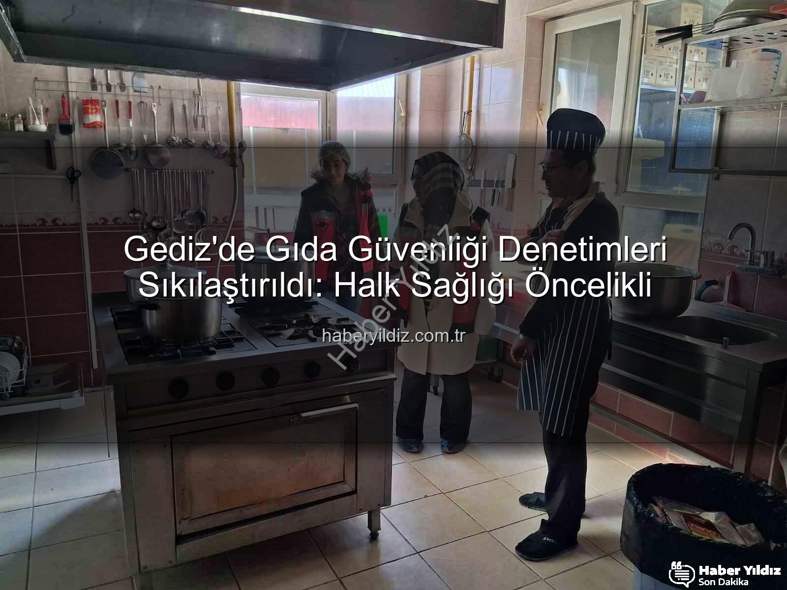 Gediz gıda denetimleri - Gediz'de Gıda Güvenliği Denetimleri Sıkılaştırıldı: Halk Sağlığı Öncelikli