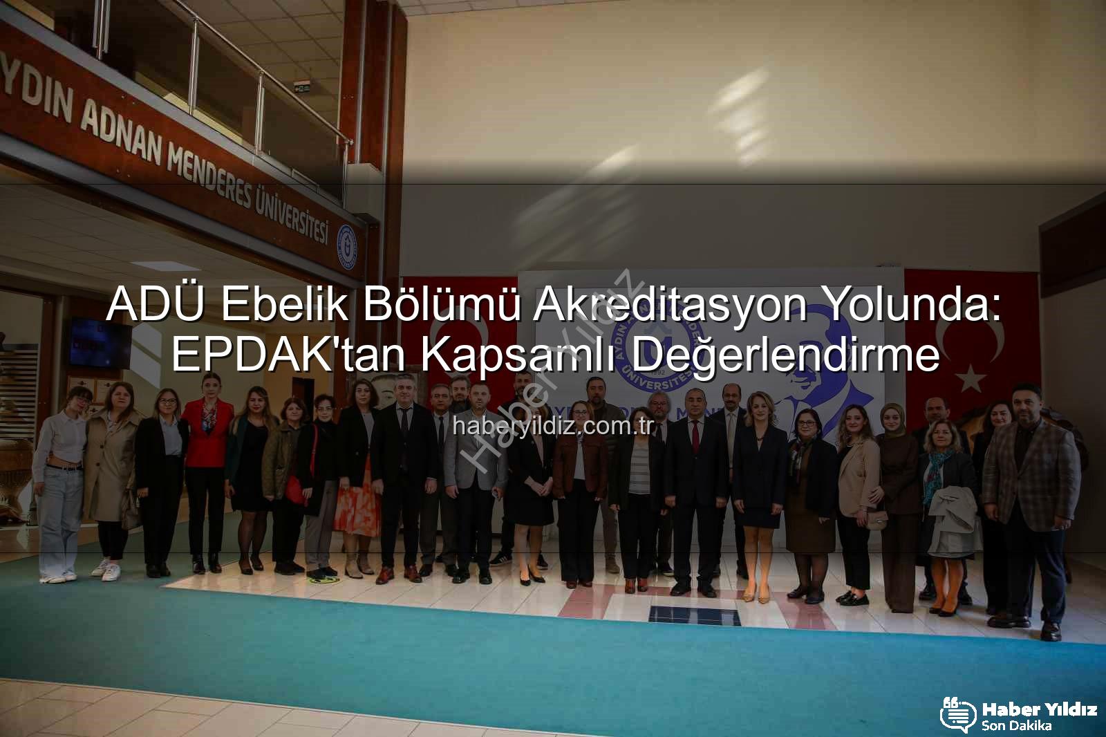 ADÜ Ebelik Bölümü - ADÜ Ebelik Bölümü Akreditasyon Yolunda: EPDAK'tan Kapsamlı Değerlendirme