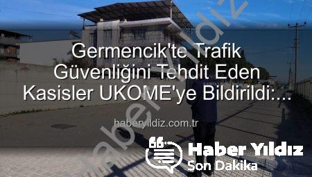 Germencik’te Trafik Güvenliğini Tehdit Eden Kasisler UKOME’ye Bildirildi: Harekete Geçildi!