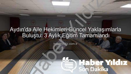 Aydın’da Aile Hekimleri Güncel Yaklaşımlarla Buluştu: 3 Aylık Eğitim Tamamlandı