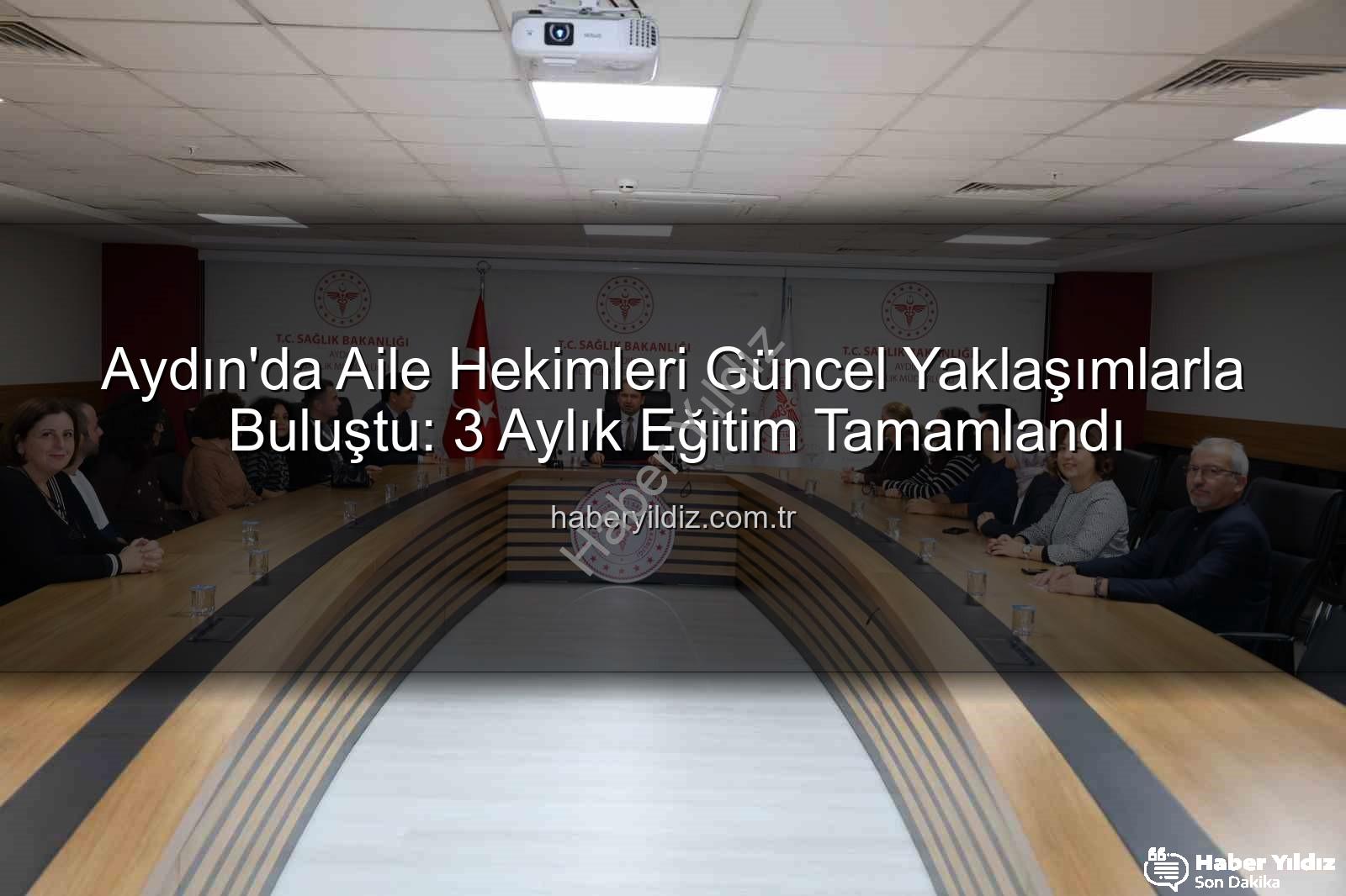 aile hekimleri eğitimi - Aydın'da Aile Hekimleri Güncel Yaklaşımlarla Buluştu: 3 Aylık Eğitim Tamamlandı