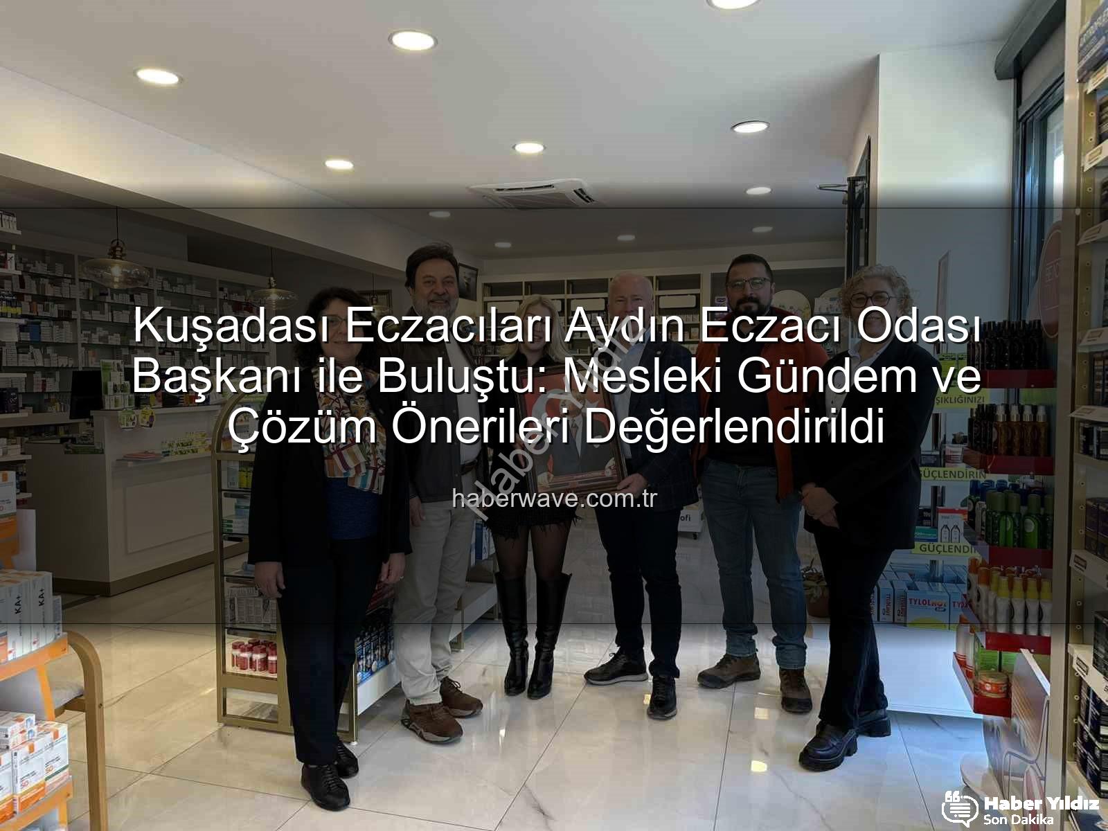 Kuşadası eczacılar - Kuşadası Eczacıları Aydın Eczacı Odası ile Buluştu: Mesleki Gündem ve Çözüm Önerileri Masaya Yatırıldı