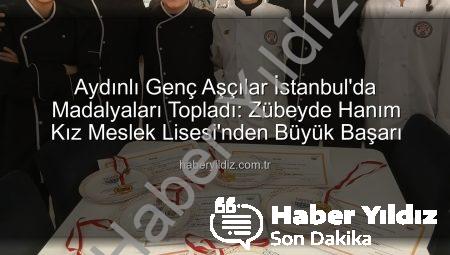 Aydınlı Genç Aşçılar İstanbul’da Madalyaları Topladı: Zübeyde Hanım Kız Meslek Lisesi’nden Büyük Başarı