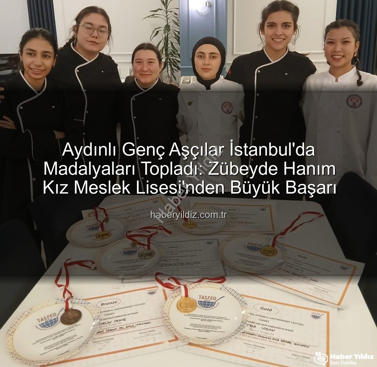 gastronomi festivali - Aydınlı Genç Aşçılar İstanbul'da Madalyaları Topladı: Zübeyde Hanım Kız Meslek Lisesi'nden Büyük Başarı