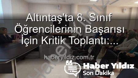 Altıntaş’ta 8. Sınıf Öğrencilerinin Başarısı İçin Kritik Toplantı: Geleceğe Yatırım Yapılıyor!