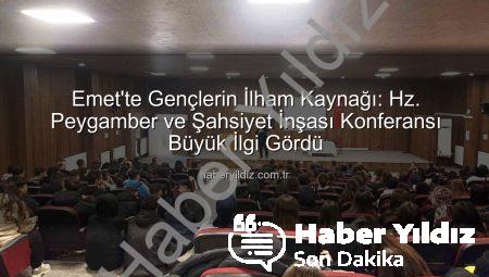 Emet’te Gençlerin İlham Kaynağı: Hz. Peygamber ve Şahsiyet İnşası Konferansı Büyük İlgi Gördü