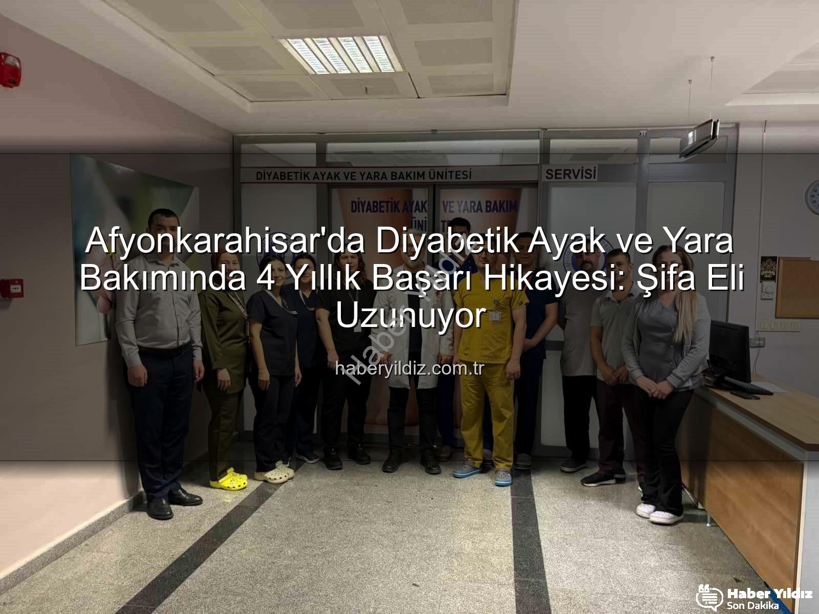 Diyabetik Ayak ve Yara Bakımı - Afyonkarahisar'da Diyabetik Ayak ve Yara Bakımında 4 Yıllık Başarı Hikayesi: Şifa Eli Uzunuyor