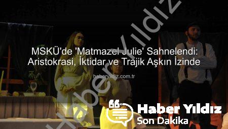 MSKÜ’de ‘Matmazel Julie’ Sahnelendi: Aristokrasi, İktidar ve Trajik Aşkın İzinde