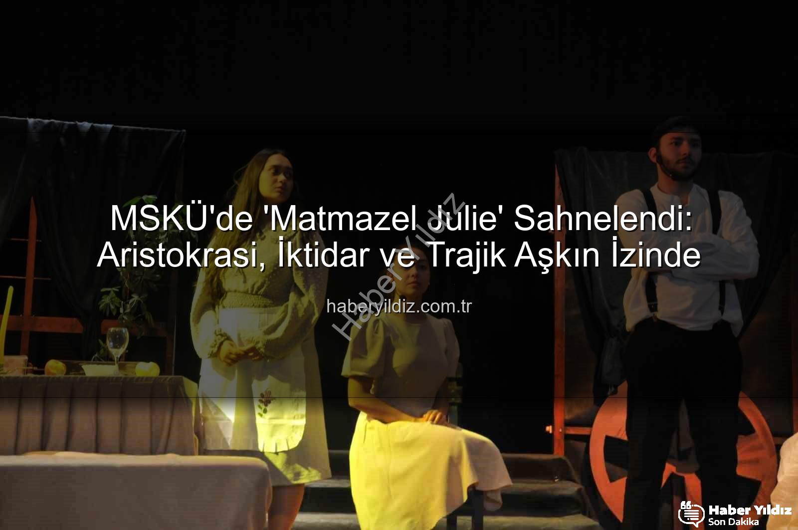 Matmazel Julie - MSKÜ'de 'Matmazel Julie' Sahnelendi: Aristokrasi, İktidar ve Trajik Aşkın İzinde