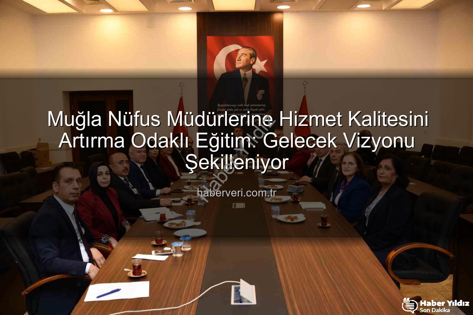 nüfus hizmetleri eğitimi - Muğla'da Nüfus ve Vatandaşlık Hizmetleri Zirvesi: Kalite Artışı ve Mevzuat Güncellemesi