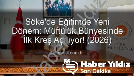 Söke’de Diyanet’ten Dev Adım: Müftülük Bünyesinde İlk Kreş Açılıyor! (2026’da Hizmette)