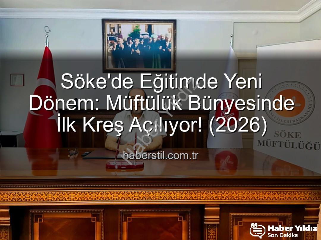 Söke müftülük kreş - Söke'de Diyanet'ten Dev Adım: Müftülük Bünyesinde İlk Kreş Açılıyor! (2026'da Hizmette)