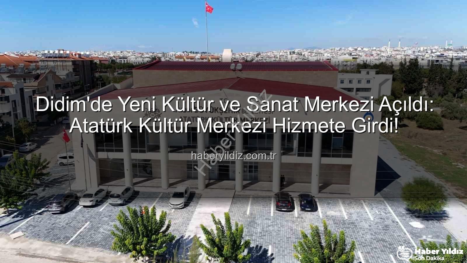 Atatürk Kültür Merkezi Didim - Didim'de Yeni Kültür ve Sanat Merkezi Açıldı: Atatürk Kültür Merkezi Hizmete Girdi!