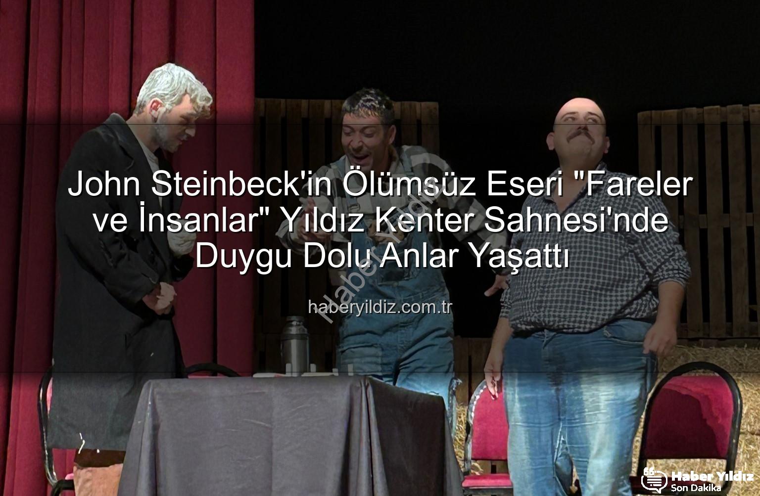 Fareler ve İnsanlar - John Steinbeck'in Ölümsüz Eseri "Fareler ve İnsanlar" Yıldız Kenter Sahnesi'nde Duygu Dolu Anlar Yaşattı