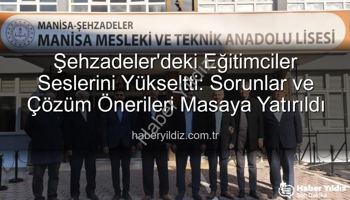 Eğitimciler Sorunları - Şehzadeler'deki Eğitimciler Seslerini Yükseltti: Sorunlar ve Çözüm Önerileri Masaya Yatırıldı