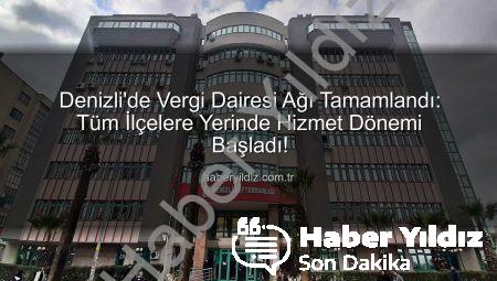Denizli’de Vergi Dairesi Ağı Tamamlandı: Tüm İlçelere Yerinde Hizmet Dönemi Başladı!