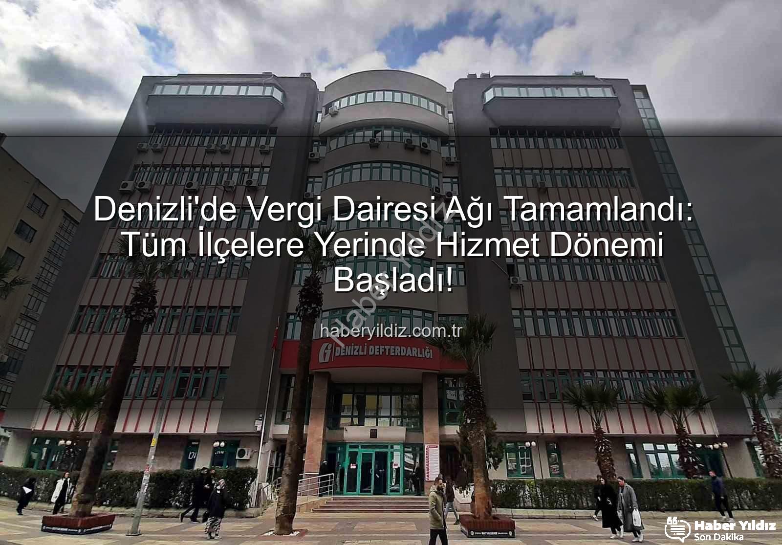 Denizli vergi dairesi - Denizli'de Vergi Dairesi Ağı Tamamlandı: Tüm İlçelere Yerinde Hizmet Dönemi Başladı!